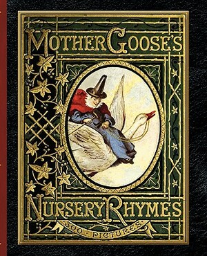Mother Goose's Nursery Rhymes: A Collection of Alphabets, Rhymes, Tales, and Jingles by 