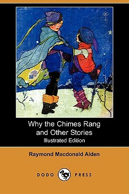 Why the Chimes Rang and Other Stories (Illustrated Edition) (Dodo Press) by Raymond MacDonald Alden