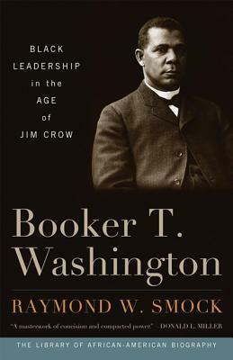 Booker T. Washington: Black Leadership in the Age of Jim Crow by Raymond W. Smock