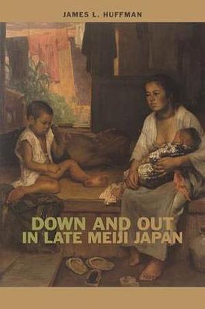 Down and Out in Late Meiji Japan by James L. Huffman