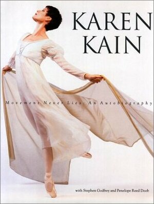 Karen Kain: Movement Never Lies by Stephen Godfrey, Penelope Reed Doob, Karen Kain