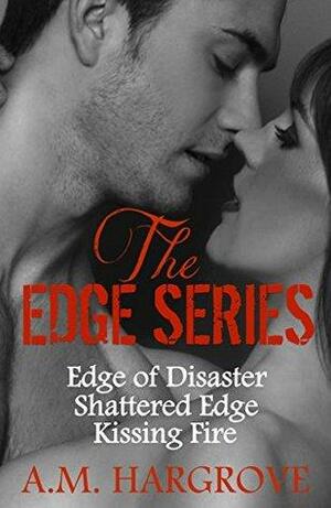 The Edge Series Boxed Set: Edge of Disaster / Shattered Edge / Kissing Fire by A.M. Hargrove
