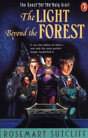 The Light Beyond the Forest: The Quest for the Holy Grail by Rosemary Sutcliff