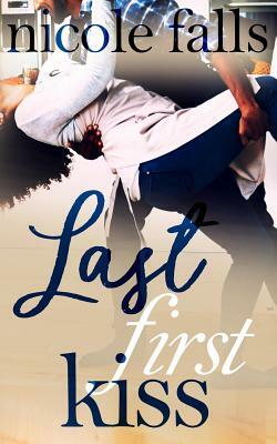 Last First Kiss by Nicole Falls