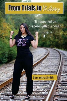 From Trials to Victory: It Happened on Purpose with Purpose by Samantha Smith