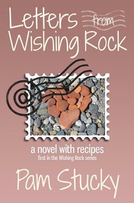 Letters from Wishing Rock: A Novel with Recipes by Pam Stucky