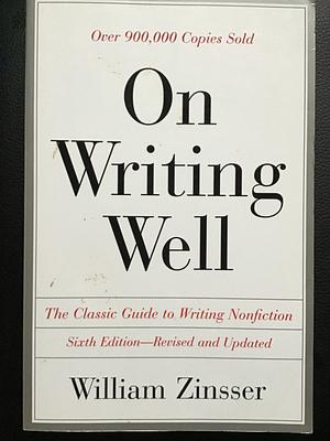 On Writing Well: The Classic Guide to Writing Nonfiction by William Zinsser