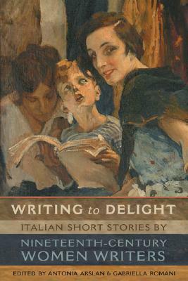 Writing to Delight: Italian Short Stories by Nineteenth-Century Women Writers by 