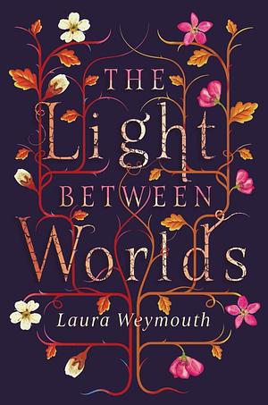 The Light Between Worlds by Laura E. Weymouth