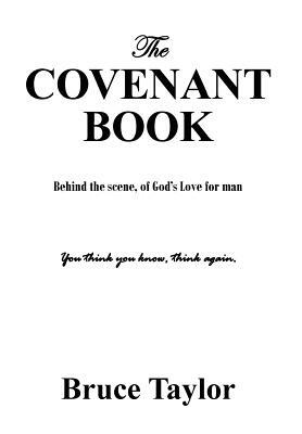 The COVENANT BOOK: Behind the scene, of God's Love for man by Bruce Taylor