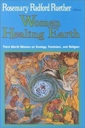 Women Healing Earth: Third World Women on Ecology, Feminism, and Religion by Rosemary Radford Ruether