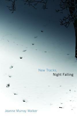 New Tracks, Night Falling by Jeanne Murray Walker