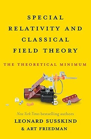 Special Relativity and Classical Field Theory by Art Friedman, Leonard Susskind