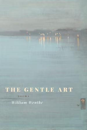 The Gentle Art by William Wenthe