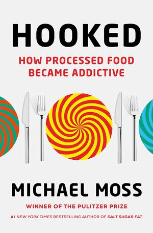 Hooked: Food, Free Will, and How the Food Giants Exploit our Addictions by Michael Moss