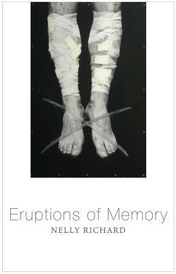 Eruptions of Memory: The Critique of Memory in Chile, 1990-2015 by Nelly Richard