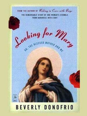Looking for Mary: by Beverly Donofrio, Beverly Donofrio