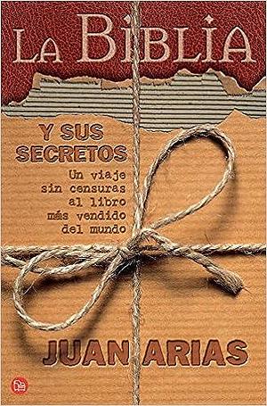 La Biblioa y sus secretos: un viaje sin censuras al libro más vendido del mundo by Juan Arias