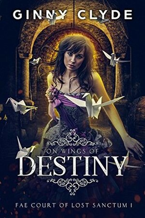 On Wings of Destiny: The Fae Court of Lost Sanctum Trilogy by Ginny Clyde