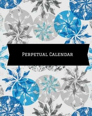 Perpetual Calendar: Calendar Book to Record All Your Important Celebrations. Design for Any Party /Event Such as Anniversaries, School Tri by Jason Soft