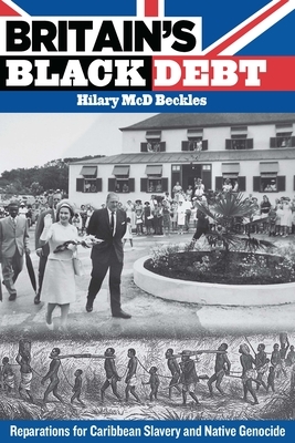 Britain's Black Debt: Reparations for Caribbean Slavery and Native Genocide by Hilary MCD Beckles