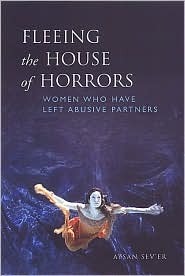 Fleeing the House of Horrors: Women Who Have Left Abusive Partners by Aysan Sev'er