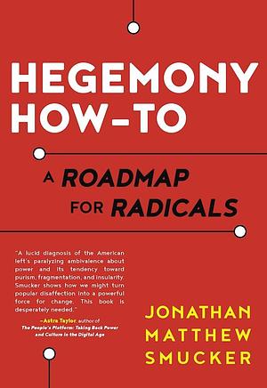 Hegemony How-To: A Roadmap for Radicals by Jonathan Smucker