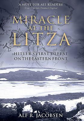 Miracle at the Litza: Hitler's First Defeat on the Eastern Front by Alf R. Jacobsen