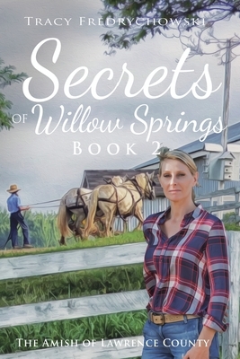Secrets of Willow Springs - Book 2: The Amish of Lawrence County by Tracy Fredrychowski