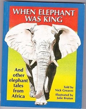 When Elephant Was King by Nick Greaves