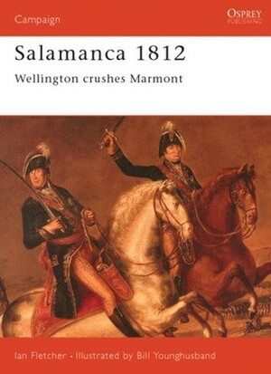 Salamanca 1812: Wellington Crushes Marmont by Ian Fletcher