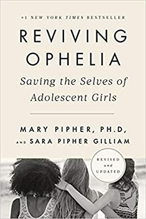 Reviving Ophelia 25th Anniversary Edition: Saving the Selves of Adolescent Girls by Sara Gilliam, Mary Pipher