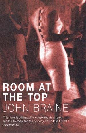 Room At The Top by John Braine by John Braine, John Braine