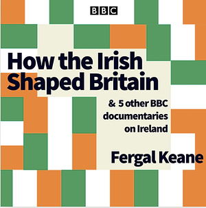 How the Irish Shaped Britain by Fergal Keane