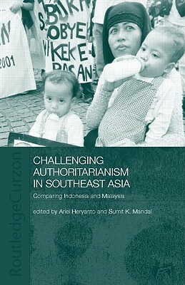 Challenging Authoritarianism in Southeast Asia: Comparing Indonesia and Malaysia by 