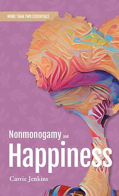 Nonmonogamy and Happiness: A More Than Two Essentials Guide by Carrie Jenkins