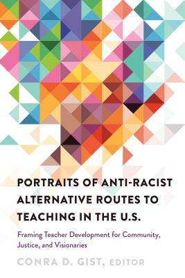 Portraits of Anti-racist Alternative Routes to Teaching in the U.S.; Framing Teacher Development for Community, Justice, and Visionaries by 