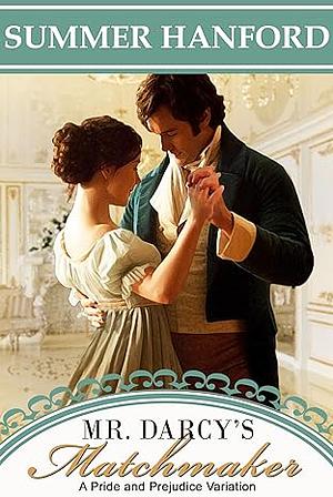 Mr. Darcy's Matchmaker: A Pride and Prejudice Variation by Summer Hanford