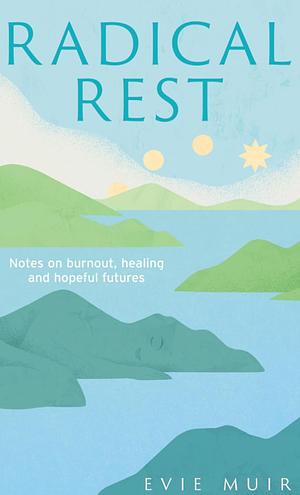 Radical Rest: How to Heal in Our Age of Burnout by Evie Muir