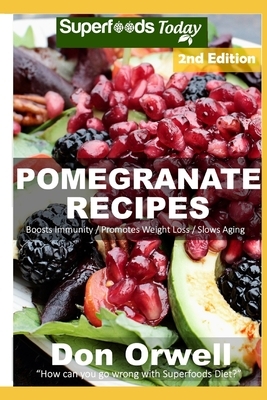 Pomegranate Recipes: 35 Quick & Easy Gluten Free Low Cholesterol Whole Foods Recipes full of Antioxidants & Phytochemicals by Don Orwell