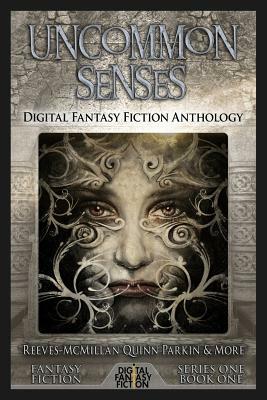 Uncommon Senses: Digital Fantasy Fiction Anthology by Matthew W. Quinn, Mike Reeves-McMillan, Lillian Csernica