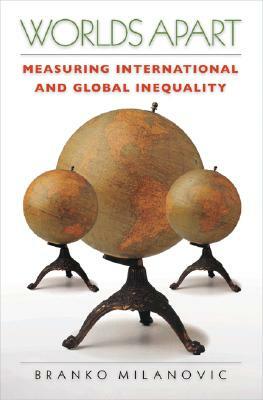 Worlds Apart: Measuring International and Global Inequality by Branko Milanovic