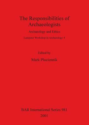 The Responsibilities of Archaeologists: Archaeology and Ethics by 