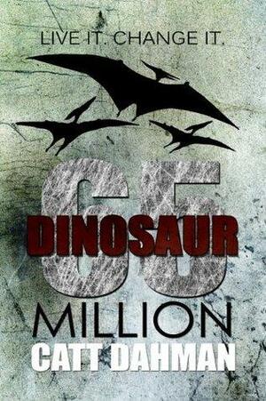 Dinosaur: 65 Million: Book 3 Live It Change It by Catt Dahman