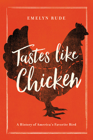 Tastes Like Chicken: A History of America's Favorite Bird by Emelyn Rude