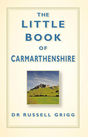 The Little Book of Carmarthenshire by Russell Grigg