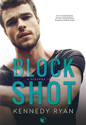 Block Shot: A Segunda Jogada by Kennedy Ryan