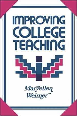 Improving College Teaching: Strategies for Developing Instructional Effectiveness by Maryellen Weimer