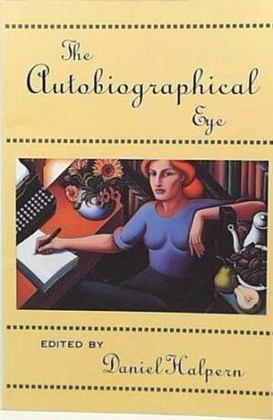 The Autobiographical Eye by Daniel Halpern