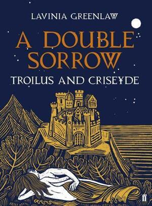 A Double Sorrow: Troilus and Criseyde by Lavinia Greenlaw